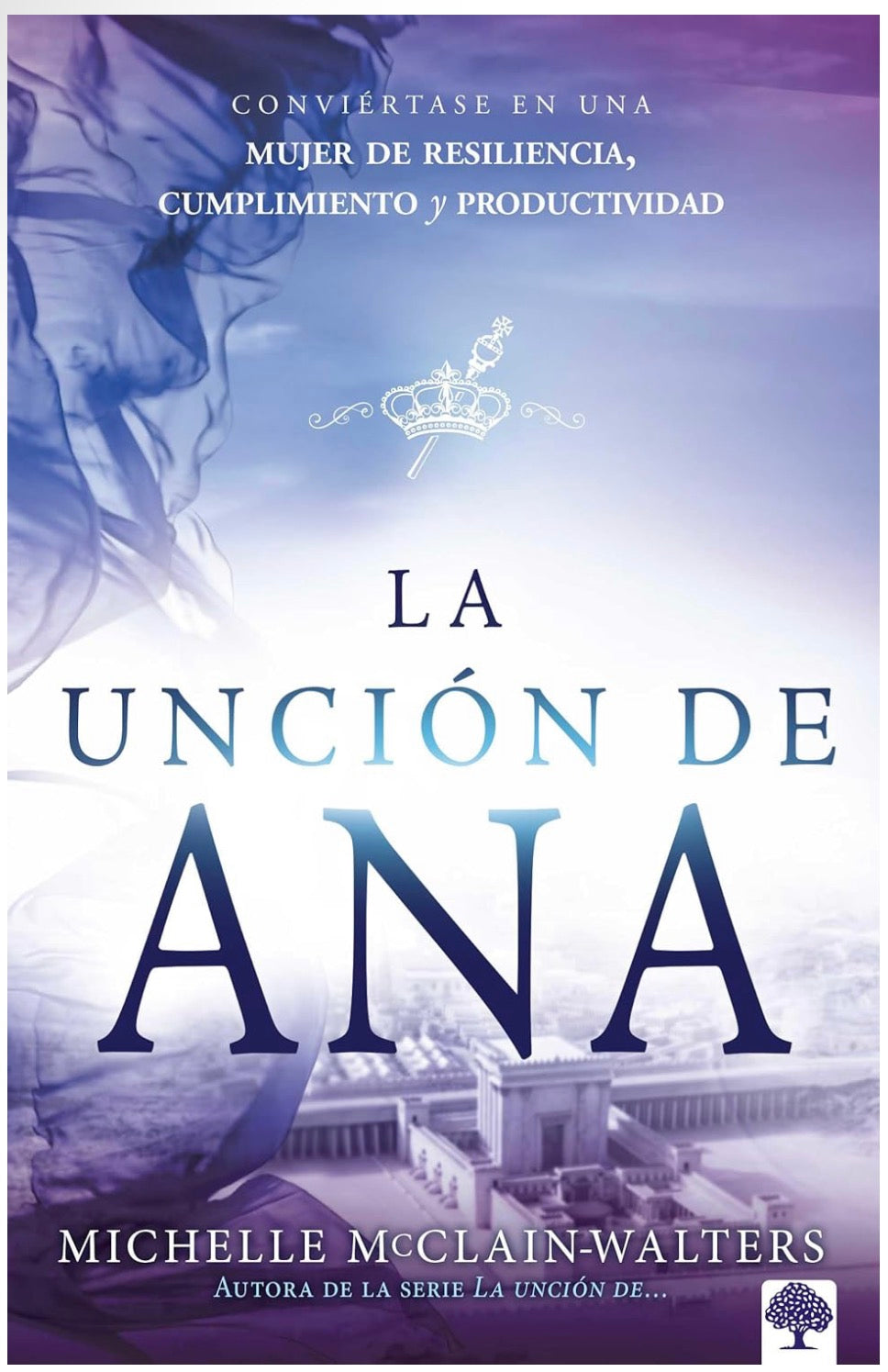 La unción de Ana: Conviértase en una mujer de resiliencia, cumplimiento y productividad