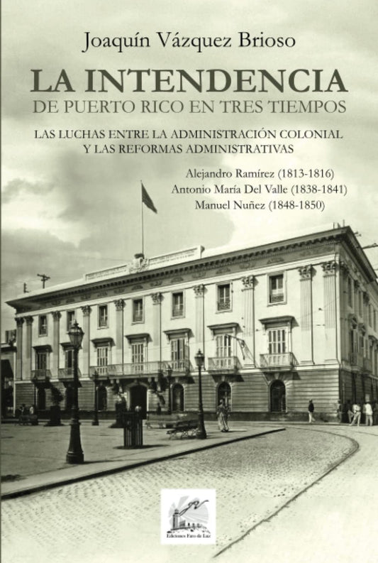 La Intendencia en Puerto Rico en Tres Tiempos: Las Luchas entre la Administración Colonial y las Reformas Administrativas